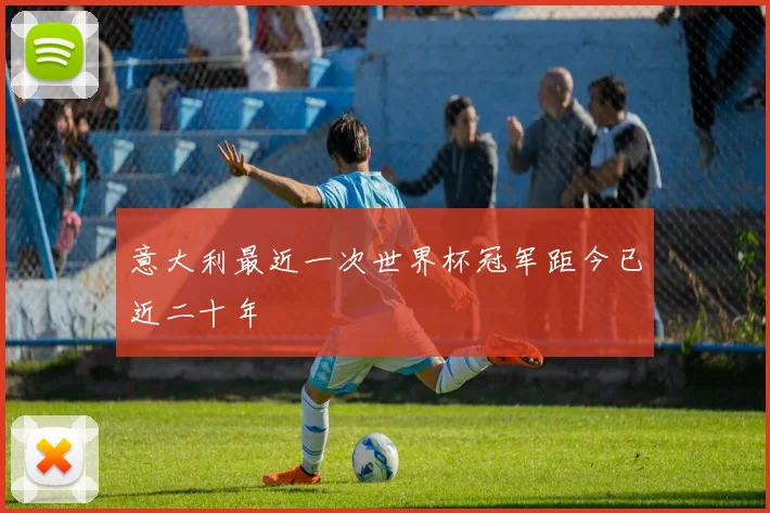 意大利最近一次世界杯冠军距今已近二十年