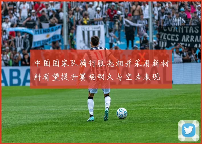 中国国家队骑行服亮相并采用新材料有望提升赛场耐久与空力表现