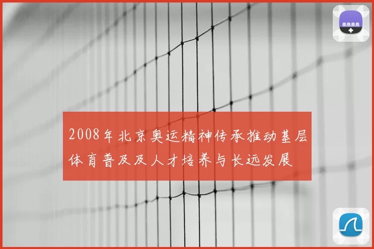 2008年北京奥运精神传承推动基层体育普及及人才培养与长远发展