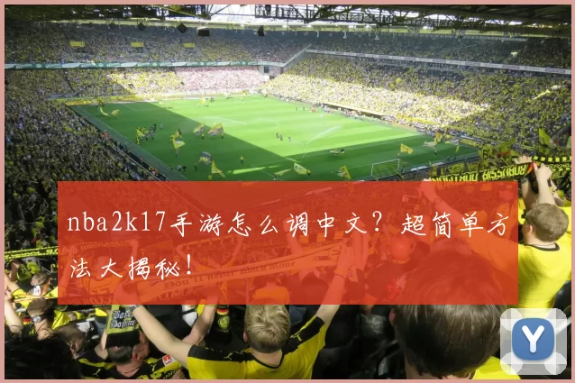 nba2k17手游怎么调中文？超简单方法大揭秘！