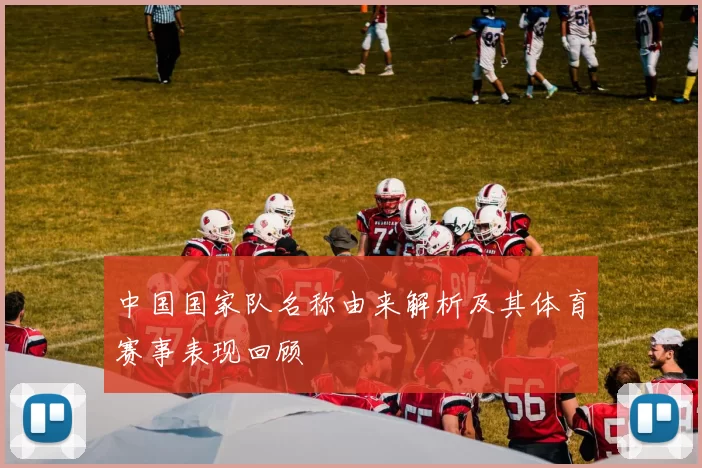 中国国家队名称由来解析及其体育赛事表现回顾