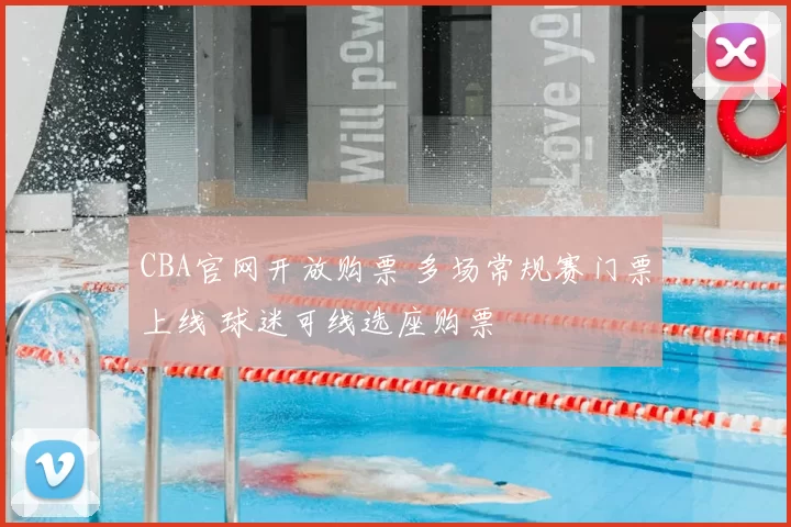 CBA官网开放购票 多场常规赛门票上线 球迷可线选座购票