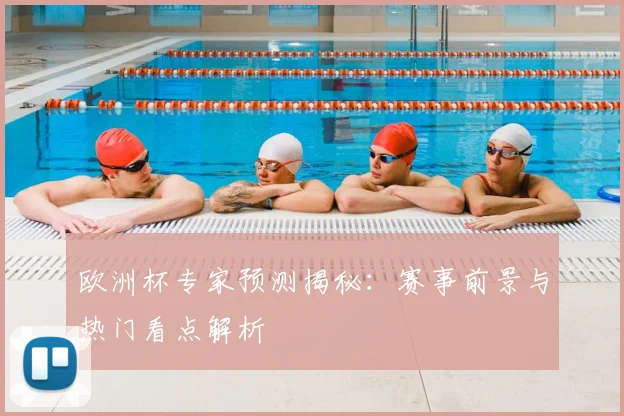 欧洲杯专家预测揭秘:赛事前景与热门看点解析