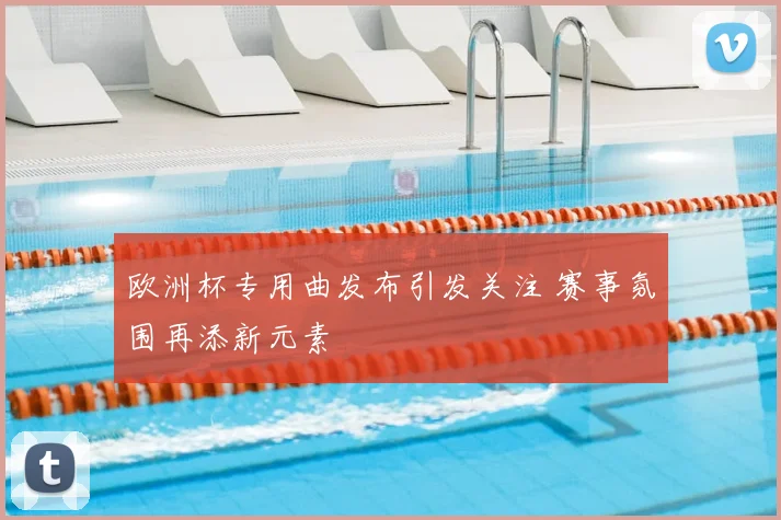 欧洲杯专用曲发布引发关注 赛事氛围再添新元素