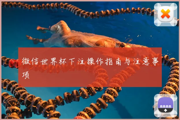 微信世界杯下注操作指南与注意事项