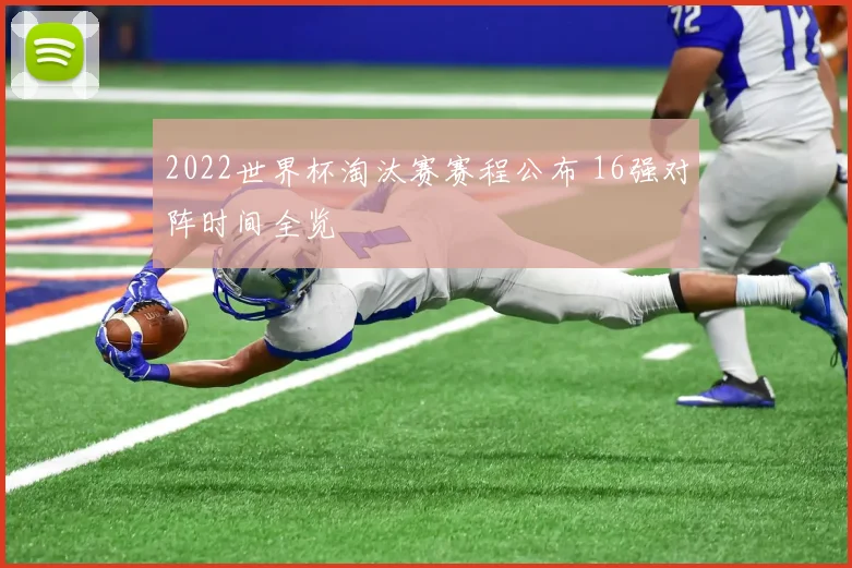 2022世界杯淘汰赛赛程公布 16强对阵时间全览