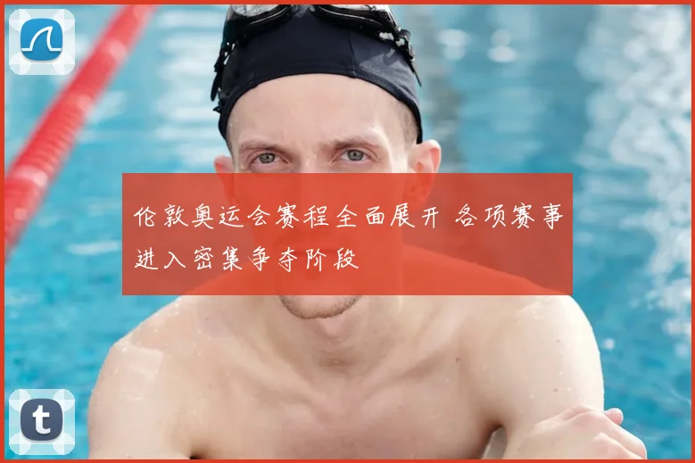 伦敦奥运会赛程全面展开 各项赛事进入密集争夺阶段