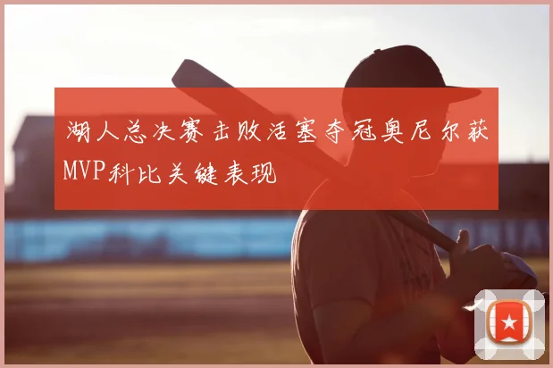 湖人总决赛击败活塞夺冠奥尼尔获MVP科比关键表现