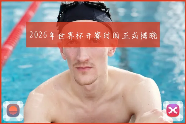 2026年世界杯开赛时间正式揭晓